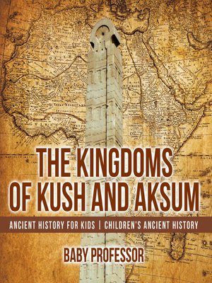 cover image of The Kingdoms of Kush and Aksum--Ancient History for Kids--Children's Ancient History